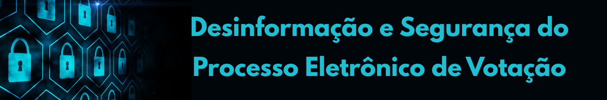 Desinformação e Segurança do Processo Eletrônico de Votação